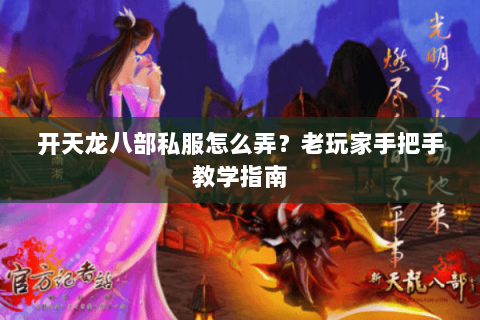 开天龙八部私服怎么弄？老玩家手把手教学指南