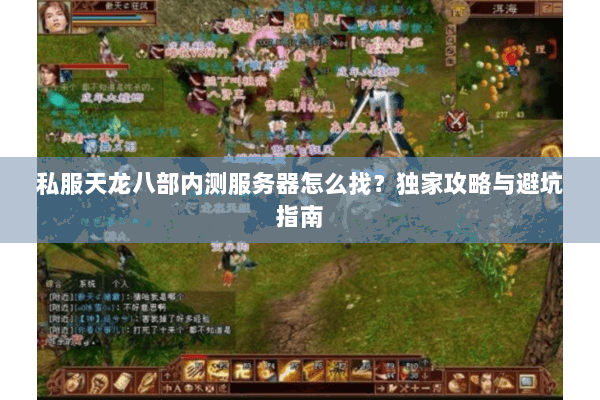 私服天龙八部内测服务器怎么找？独家攻略与避坑指南