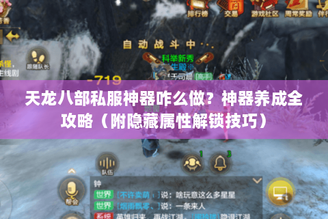 天龙八部私服神器咋么做？神器养成全攻略（附隐藏属性解锁技巧）