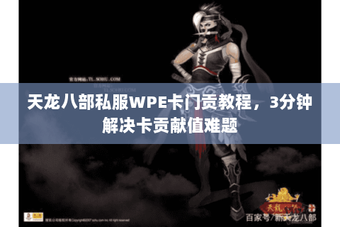 天龙八部私服WPE卡门贡教程，3分钟解决卡贡献值难题