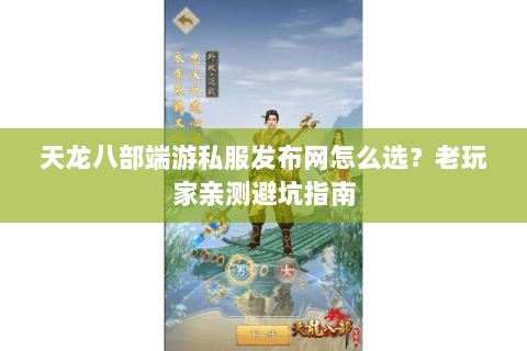 天龙八部端游私服发布网怎么选？老玩家亲测避坑指南