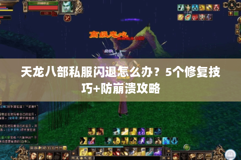 天龙八部私服闪退怎么办？5个修复技巧+防崩溃攻略