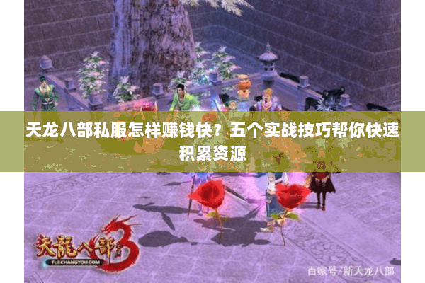 天龙八部私服怎样赚钱快？五个实战技巧帮你快速积累资源