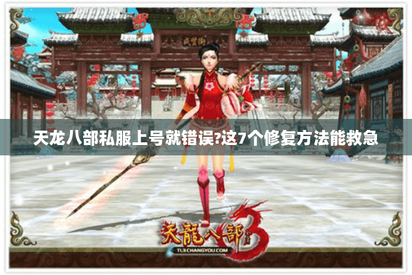 天龙八部私服上号就错误?这7个修复方法能救急