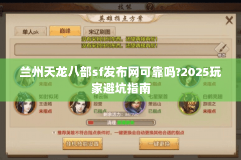 兰州天龙八部sf发布网可靠吗?2025玩家避坑指南