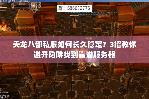 天龙八部私服如何长久稳定？3招教你避开陷阱找到靠谱服务器