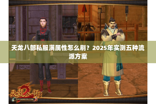 天龙八部私服满属性怎么刷？2025年实测五种流派方案
