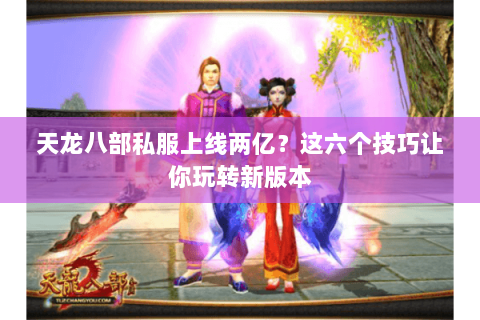 天龙八部私服上线两亿？这六个技巧让你玩转新版本