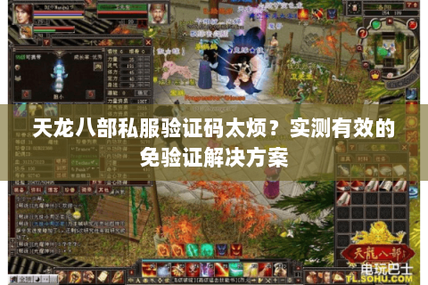 天龙八部私服验证码太烦？实测有效的免验证解决方案