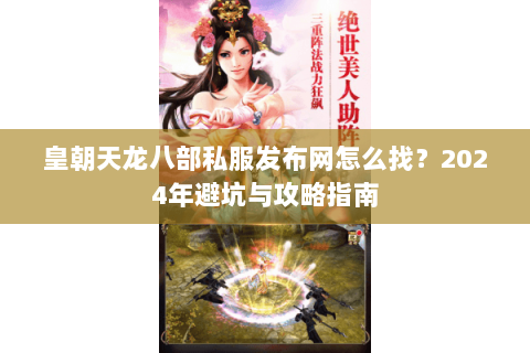 皇朝天龙八部私服发布网怎么找？2024年避坑与攻略指南
