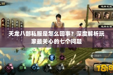天龙八部私服是怎么回事？深度解析玩家最关心的七个问题
