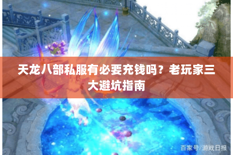 天龙八部私服有必要充钱吗？老玩家三大避坑指南