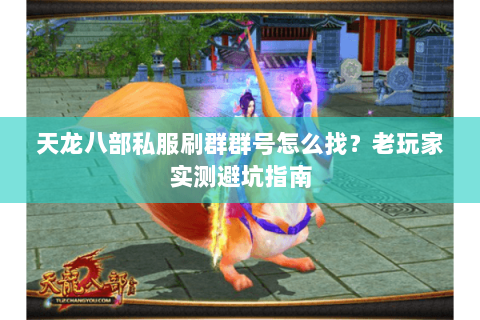 天龙八部私服刷群群号怎么找？老玩家实测避坑指南