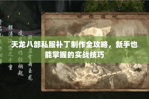 天龙八部私服补丁制作全攻略，新手也能掌握的实战技巧