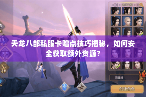 天龙八部私服卡赠点技巧揭秘，如何安全获取额外资源？