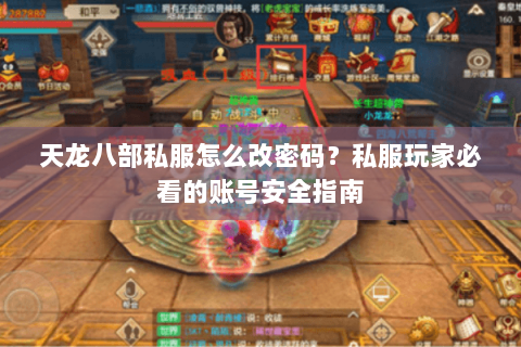 天龙八部私服怎么改密码？私服玩家必看的账号安全指南