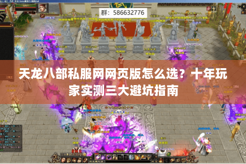 天龙八部私服网网页版怎么选？十年玩家实测三大避坑指南
