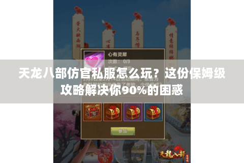 天龙八部仿官私服怎么玩？这份保姆级攻略解决你90%的困惑