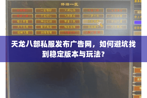 天龙八部私服发布广告网，如何避坑找到稳定版本与玩法？