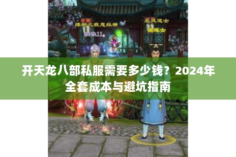 开天龙八部私服需要多少钱？2024年全套成本与避坑指南