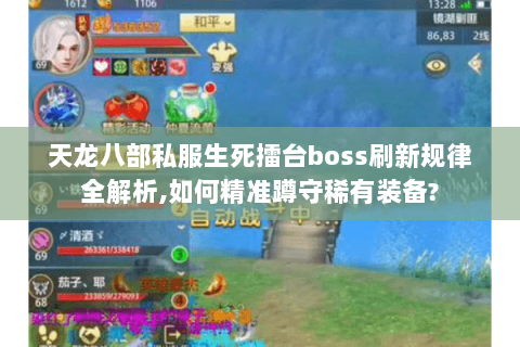 天龙八部私服生死擂台boss刷新规律全解析,如何精准蹲守稀有装备?