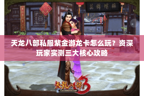 天龙八部私服紫金游龙卡怎么玩？资深玩家实测三大核心攻略