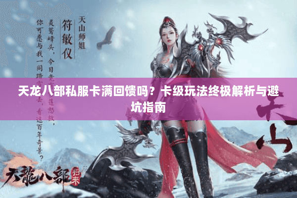 天龙八部私服卡满回馈吗？卡级玩法终极解析与避坑指南