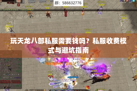 玩天龙八部私服需要钱吗？私服收费模式与避坑指南
