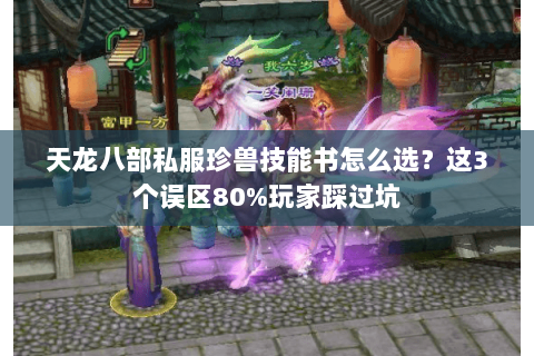 天龙八部私服珍兽技能书怎么选？这3个误区80%玩家踩过坑