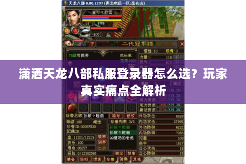 潇洒天龙八部私服登录器怎么选？玩家真实痛点全解析