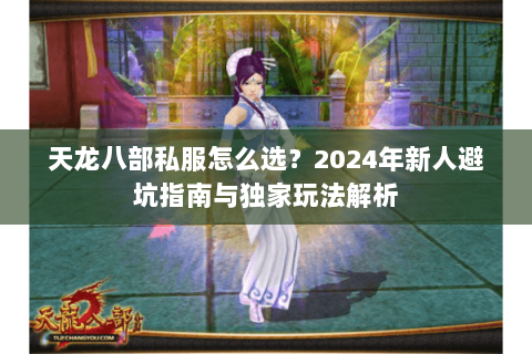 天龙八部私服怎么选？2024年新人避坑指南与独家玩法解析