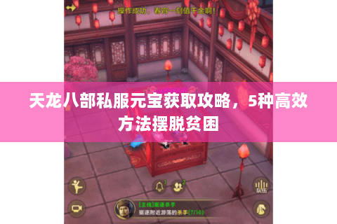 天龙八部私服元宝获取攻略，5种高效方法摆脱贫困