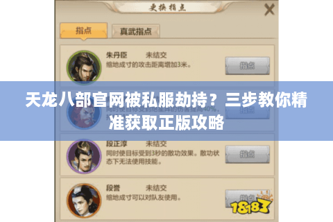 天龙八部官网被私服劫持？三步教你精准获取正版攻略