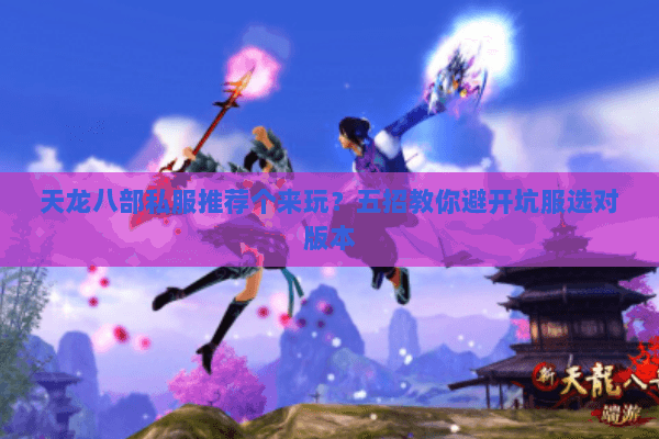 天龙八部私服推荐个来玩？五招教你避开坑服选对版本