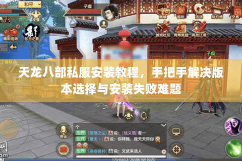 天龙八部私服安装教程，手把手解决版本选择与安装失败难题