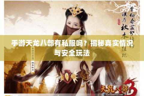 手游天龙八部有私服吗？揭秘真实情况与安全玩法