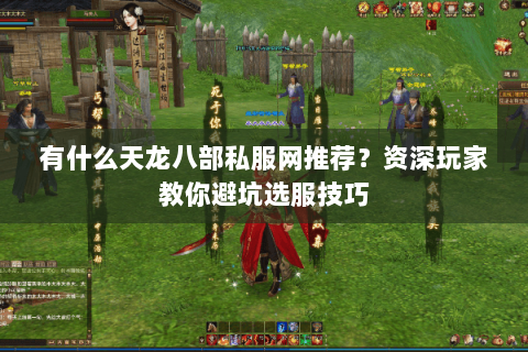 有什么天龙八部私服网推荐？资深玩家教你避坑选服技巧