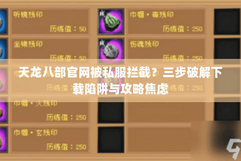 天龙八部官网被私服拦截?三步破解下载陷阱与攻略焦虑 天龙八部官网被私服拦截?三步破解下载陷阱与攻略焦虑