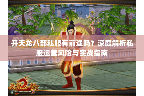 开天龙八部私服有前途吗？深度解析私服运营风险与实战指南