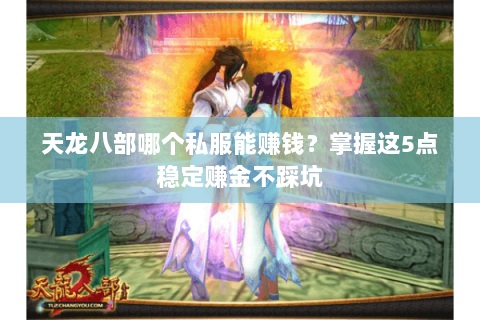 天龙八部哪个私服能赚钱？掌握这5点稳定赚金不踩坑