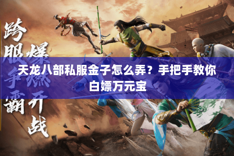 天龙八部私服金子怎么弄？手把手教你白嫖万元宝