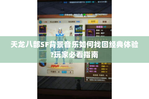 天龙八部SF背景音乐如何找回经典体验?玩家必看指南