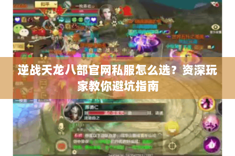 逆战天龙八部官网私服怎么选？资深玩家教你避坑指南
