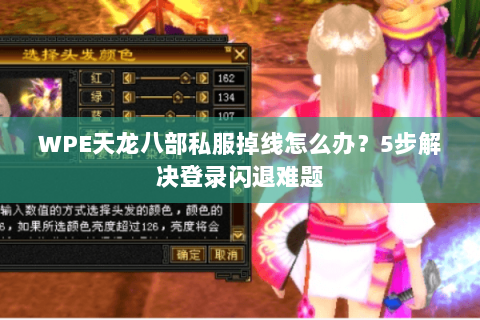 WPE天龙八部私服掉线怎么办？5步解决登录闪退难题
