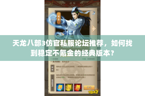 天龙八部3仿官私服论坛推荐，如何找到稳定不氪金的经典版本？