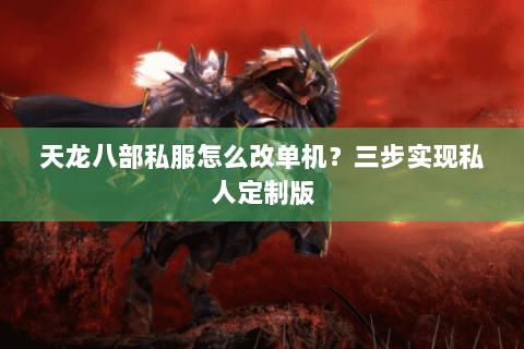 天龙八部私服怎么改单机？三步实现私人定制版