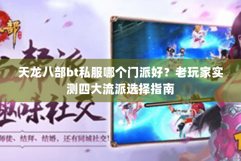 天龙八部bt私服哪个门派好？老玩家实测四大流派选择指南