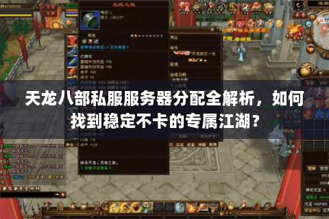 天龙八部私服服务器分配全解析，如何找到稳定不卡的专属江湖？