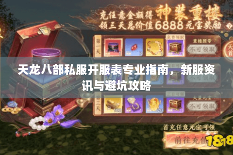 天龙八部私服开服表专业指南，新服资讯与避坑攻略