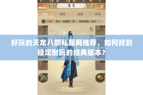 好玩的天龙八部私服网推荐，如何找到稳定耐玩的经典版本？